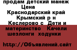 продам детский манеж › Цена ­ 2 000 - Краснодарский край, Крымский р-н, Кеслерово с. Дети и материнство » Качели, шезлонги, ходунки   